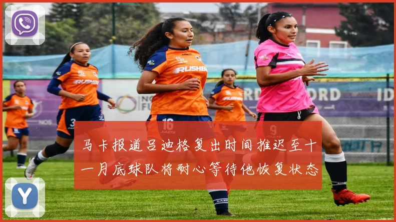 马卡报道吕迪格复出时间推迟至十一月底球队将耐心等待他恢复状态